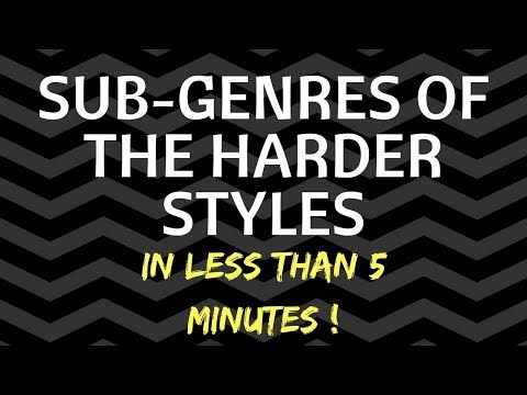 SUB-GENRES OF THE HARDER STYLES (IN LESS THAN 5 MINUTES)