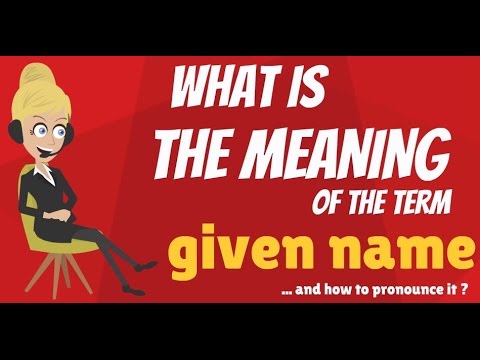 What is GIVEN NAME? What does GIVEN NAME mean? GIVEN NAME meaning, definition & explanation