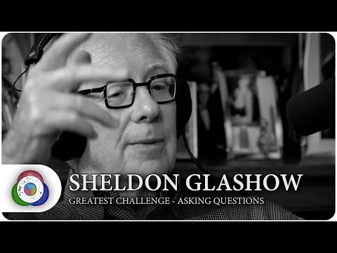 Sheldon Glashow: Greatest challenge - asking questions