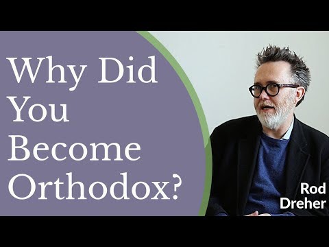 Rod Dreher - Why Did You Become Orthodox?