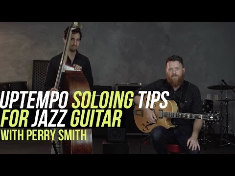 Perry Smith Jazz Lessons - Uptempo Soloing Tips for Jazz Guitar