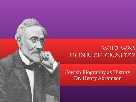 Who Was Heinrich Graetz? Jewish Biography as History by Dr. Henry Abramson