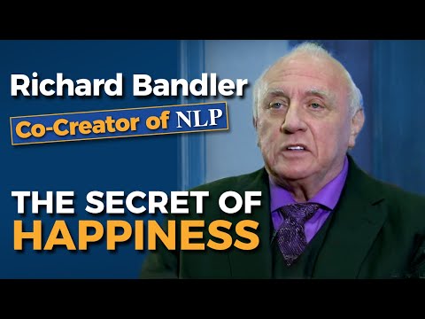 Richard Bandler (co-creator of NLP)  The Secret of Happiness