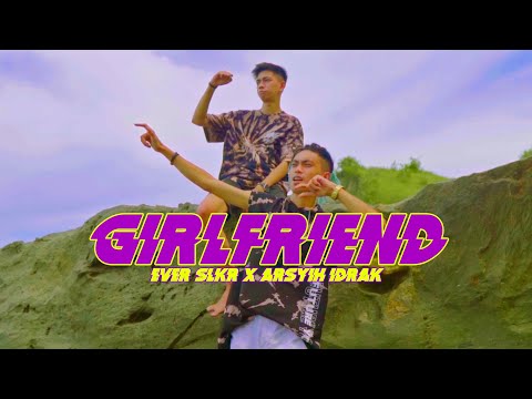 Ever Slkr - Girlfriend Ft. Arsyih Idrak ( Official Music Video )