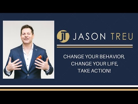 Change Your Behavior, Change Your Life, Take Action! | Jason Treu