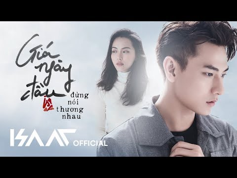 Giá Ngày Đầu Đừng Nói Thương Nhau | Isaac | Official Music Video