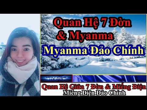 TIN NÓNG Quan Hệ Giữa 7 Đờn & Myanma. Myanma Đảo Chính