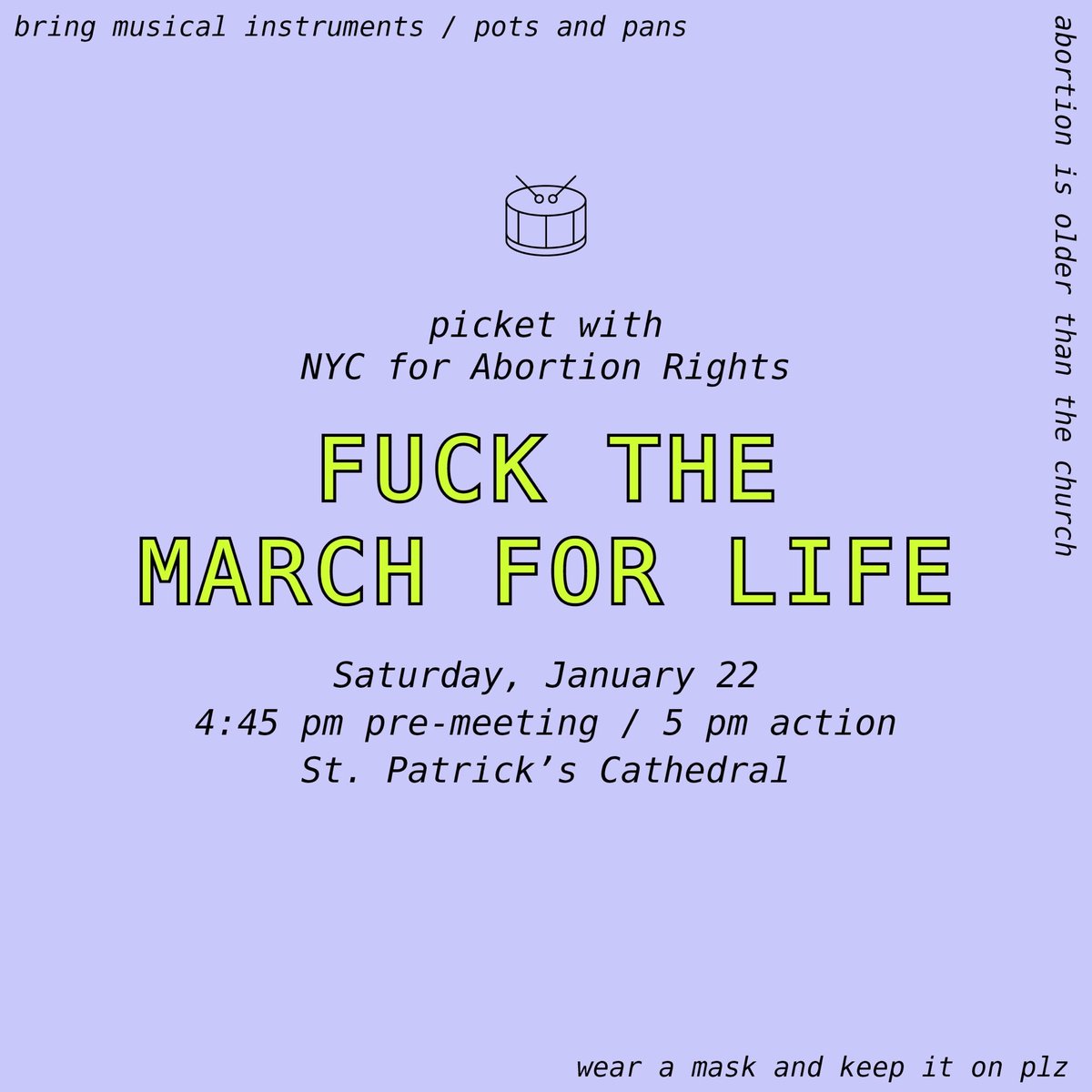 Flyer for a picket hosted by NYC for Abortion Rights on Saturday, January 22nd 2022 at St. Patrick's Cathedral in Midtown Manhattan. Pre-meeting at 4:45pm and action at 5pm. Bring musical instruments, pots/pans, and wear a mask please!