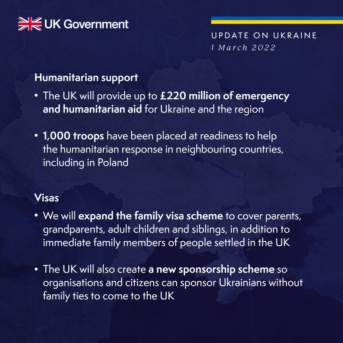 Humanitarian support 
The UK will provide up to £220 million of emergency and humanitarian aid for Ukraine and the region 

1,000 troops have been placed at readiness to help the humanitarian response in neighbouring countries, including in Poland


Visas
We will expand the family visa scheme to cover parents, grandparents, adult children and siblings, in addition to immediate family members of people settled in the UK

The UK will also create a new sponsorship scheme so organisations and citizens can sponsor Ukrainians without family ties to come to the UK