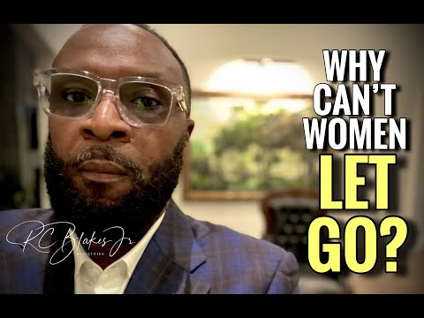 WHY CAN'T  WOMEN  LET GO? by RC Blakes