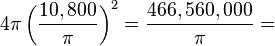 4 \pi \left(\frac{10,800}{\pi}\right)^2 = \frac{466,560,000}{\pi} = 