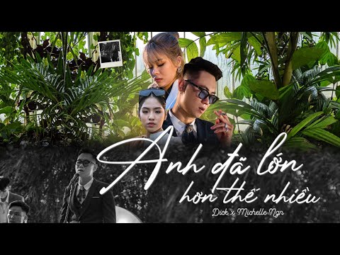 ANH ĐÃ LỚN HƠN THẾ NHIỀU  - Dick ft. Michelle Ngn  ( Official Music Video )