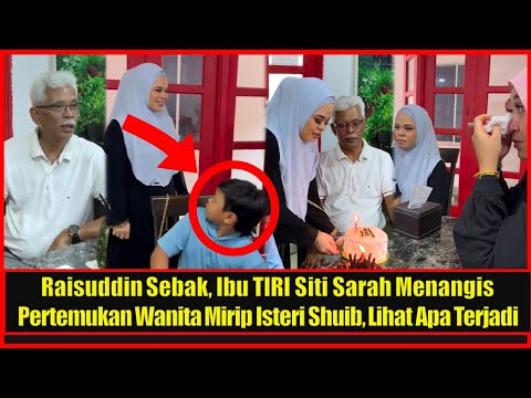 Raisuddin Sebak, Ibu TlRl Siti Sarah Menangis Pertemukan Wanita Mirip Isteri Shuib,Lihat Apa Terjadi