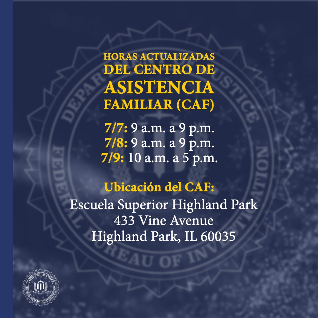 HORAS ACTUALIZADAS DEL CENTRO DE  ASISTENCIA FAMILIAR (CAF) // 7/7: 9 a.m. a 9 p.m.; 7/8: 9 a.m. a 9 p.m.; 7/9: 10 a.m. a 5 p.m. // Ubicación del CAF: Escuela Superior Highland Park 433 Vine Avenue Highland Park, IL 60035 // El sello del FBI