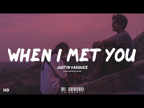 Justin Vasquez - When I Met You (Lyrics) | You gave me a reason for my being