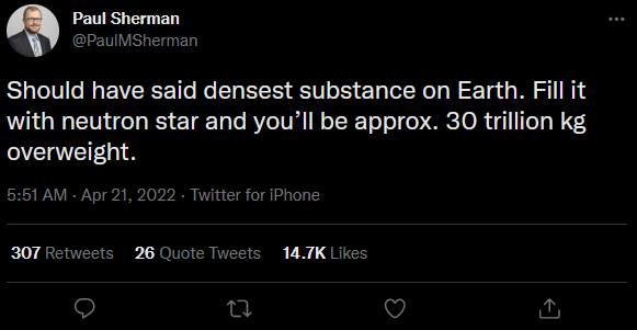 A Tweet from Paul Sherman (@PaulMSherman). "Should have said densest substance on Earth. Fill it with neutron star and you’ll be approx. 30 trillion kg overweight."