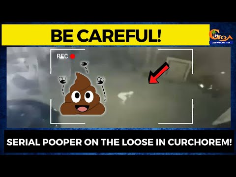 Be careful! Serial pooper on the loose in Curchorem!