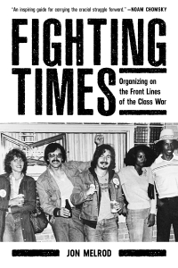 Fighting Times: Organizing on the Front Lines of the Class War 