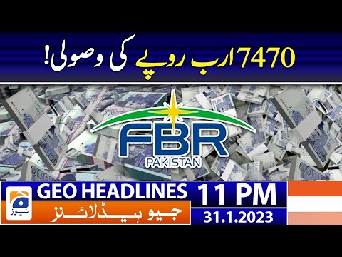 Geo Headlines 11 PM | FBR in Action! | 31 January 2023