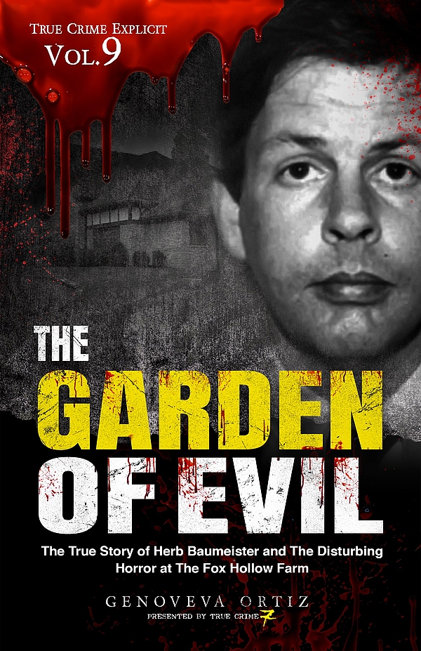 The Garden of Evil: The Story of Herb Baumeister and The Disturbing Horror at The Fox Hallow Farm