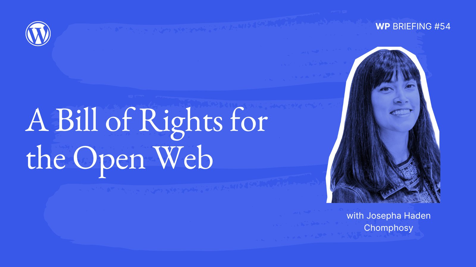 Blue background with light blue paint strokes and the words: WP Briefing #54 - A Bill of Rights for the Open Web with Josepha Haden Chomphosy