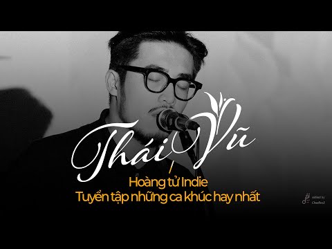 HOÀNG TỬ INDIE | TUYỂN TẬP NHỮNG CA KHÚC HAY NHẤT CỦA THÁI VŨ