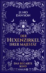 Icon image Der Hexenzirkel Ihrer Majestät. Das begabte Kind: Roman | Moderne Hexen, starke Frauen und ein magisches Kind, das die Welt verändert | #1 Sunday Times Bestseller