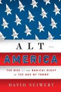 Alt America: The Rise of the Radical Right in the Age of Trump