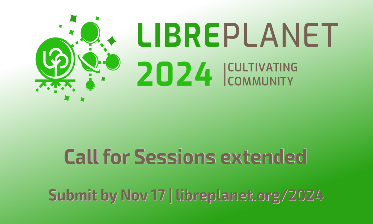 Call for sessions extended. Submit by November 17 | libreplanet.org/2024.