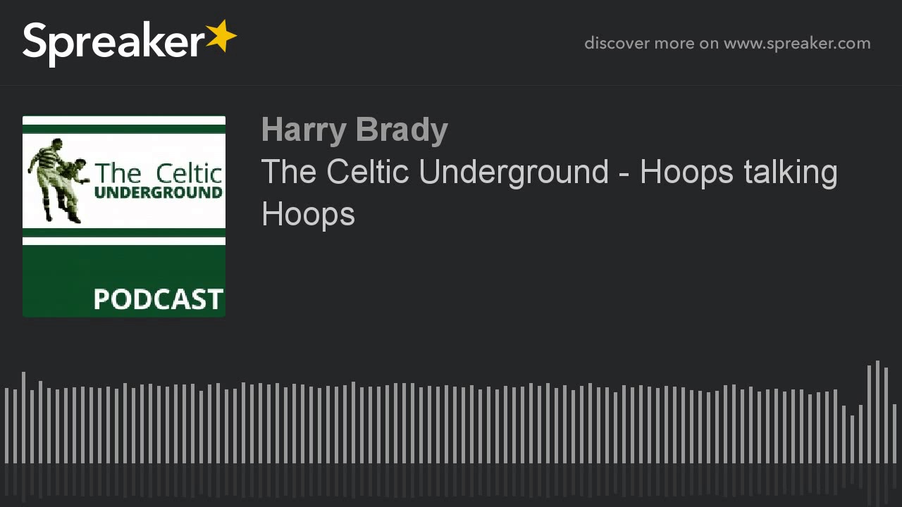 The Celtic Underground – Hoops Talking Hoops