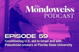 The Mondoweiss Podcast, Episode 59. Conditioning U.S. aid to Israel and anti-Palestinian smears at Florida State University