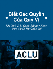 Biết Các Quyền Của Quý Vị: Khi Quý Vị Bị Cảnh Sát hay Nhân Viên Sở Di Trú Chặn Lại