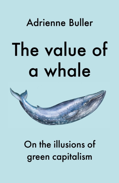 The Value of a Whale : On the Illusions of Green Capitalism