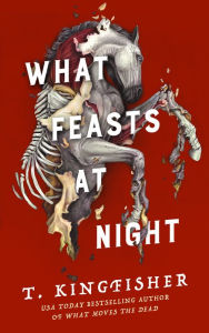 Title: What Feasts at Night, Author: T. Kingfisher