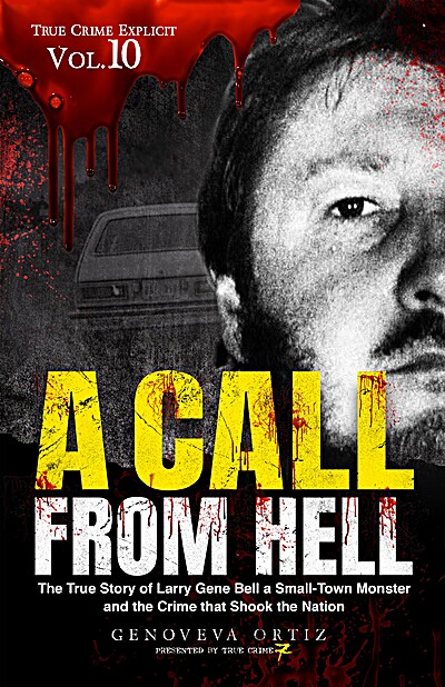 A Call from Hell: The True Story of Larry Gene Bell a Small-Town Monster and the Crime that Shook the Nation