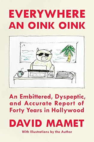 Everywhere an Oink Oink: An Embittered, Dyspeptic, and Accurate Report of Forty Years in Hollywood