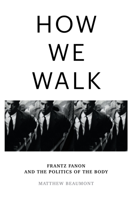 How We Walk : Frantz Fanon and the Politics of the Body