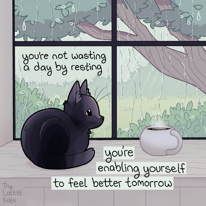 A drawing of a black cat staring out of a rainy window. The caption reads, "you're not wasting a day by resting you're enabling yourself to feel better tomorrow"