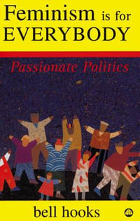 Feminism is for Everybody : Passionate Politics - bell hooks