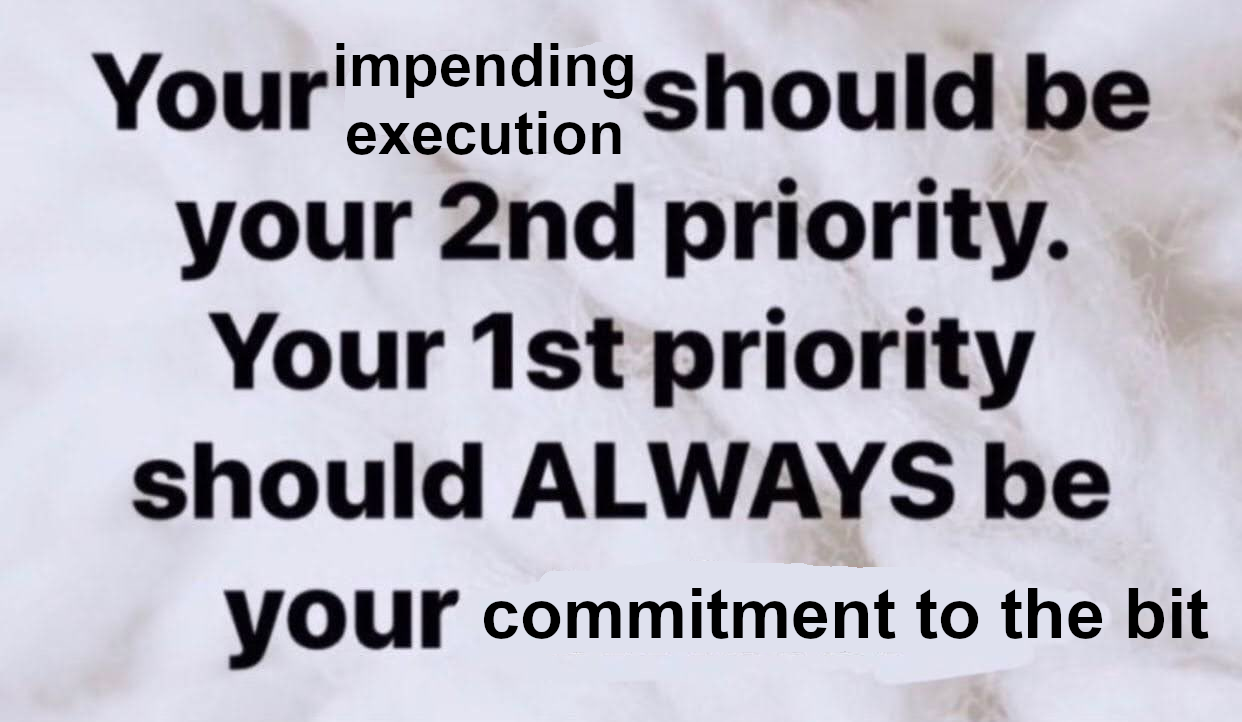 An edited screenshot that says "Your impending execution should be your 2nd priority. Your 1st priority should ALWAYS be your commitment to the bit."