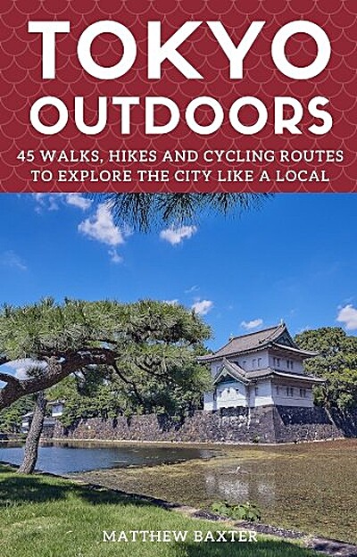 Tokyo Outdoors: 45 Walks, Hikes and Cycling Routes to Explore the City Like a Local