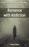 Romance with Addiction: Causes and Warning Signs of Alcoholism, and Help in Overcoming It (English Edition)