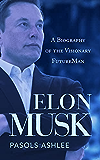 Elon Musk: A biography of the Visionary FutureMan (English Edition)