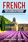 French Short Stories for Beginners and Intermediate Learners: Learn French and Build Your Vocabulary (French Edition)