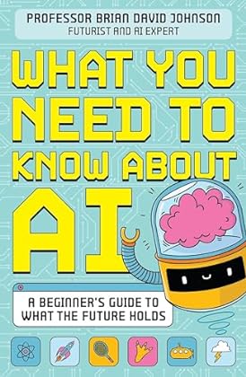 What You Need to Know About AI: A beginner’s guide to what the future holds