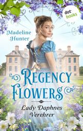Icon image Regency Flowers - Lady Daphnes Verehrer: Roman | Rarest Blooms, Band 4 - für alle »Bridgerton«-Fans