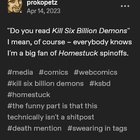 r/CuratedTumblr - Kill 6 Billion Demons owes its existence to Homestuck. It started off as a prompt driven adventure on the MSPA forums.