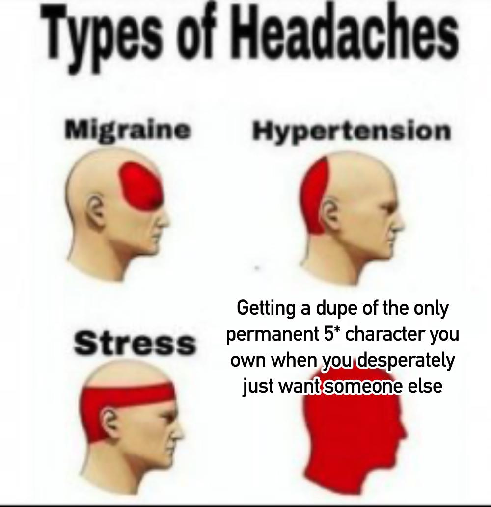 r/HonkaiStarRail - Types of Headaches Migraine Hypertension Getting a dupe of the only permanent 5* character you Stress own when you desperately just want someone else