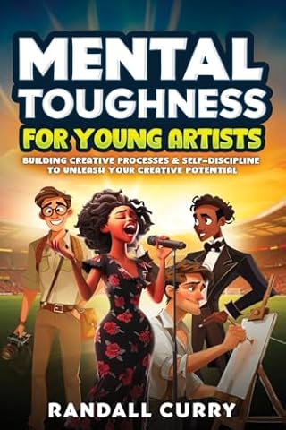 Mental Toughness for Young Artists: Building Creative Processes to Unleash Your Potential (Growth Mindset Books for Young Readers)