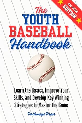 The Youth Baseball Handbook: Learn the Basics, Improve Your Skills, and Develop Key Winning Strategies to Master the Game